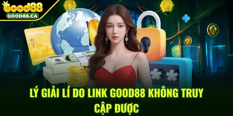 Nguyên nhân gây chặn khi truy cập GOOD88
